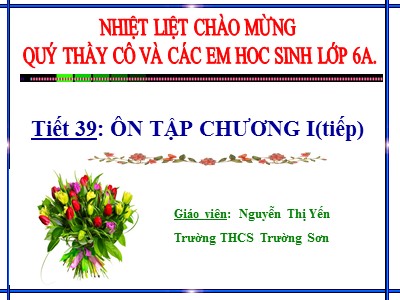 Bài giảng Số học Lớp 6 - Tiết 39: Ôn tập chương I (Tiếp theo) - Nguyễn Thị Yến
