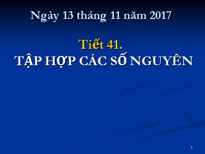 Bài giảng Số học Lớp 6 - Tiết 41: Tập hợp các số nguyên - Năm học 2017-2018