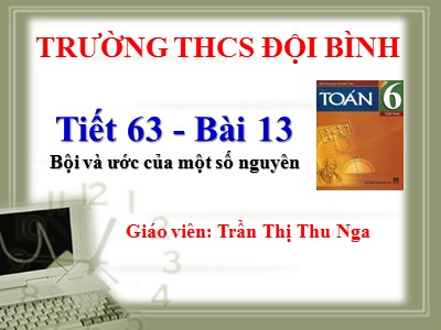 Bài giảng Số học Lớp 6 - Tiết 63: Bội và ước của một số nguyên - Trần Thị Thu Nga