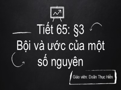 Bài giảng Số học Lớp 6 - Tiết 65: Bội và ước của một số nguyên - Doãn Thục Hiền