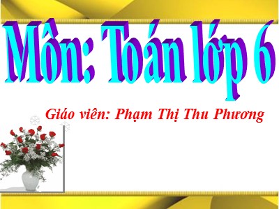 Bài giảng Số học Lớp 6 - Tiết 68: Mở rộng khái niệm phân số - Phân số bằng nhau - Phạm Thị Thu Phương