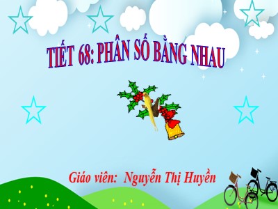 Bài giảng Số học Lớp 6 - Tiết 68: Phân số bằng nhau - Nguyễn Thị Huyền