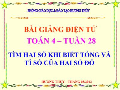 Bài giảng môn Toán Lớp 4 - Bài: Tìm hai số khi biết tổng và tỉ số của hai số đó - Hương Thủy