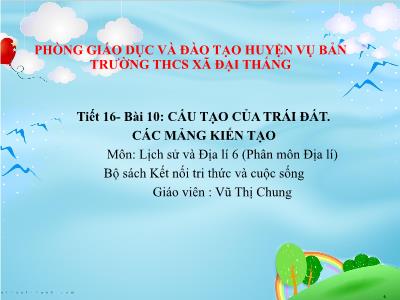 Bài giảng Địa lí 6 Sách KNTT - Tiết 16, Bài 10: Cấu tạo của trái đất. Các mảng kiến tạo - Vũ Thị Chung