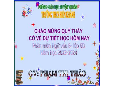 Bài giảng Ngữ văn Lớp 6 - Tiết 47+48, Bài 4: Văn bản Chuyện cổ nước mình - Năm học 2023-2024 - Phạm Thị Thảo