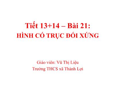 Bài giảng Toán Lớp 6 - Tiết 13+14, Bài 21: Hình có trục đối xứng - Vũ Thị Liêu