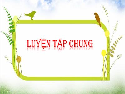 Bài giảng Đại số Lớp 6 (Sách Kết nối tri thức với cuộc sống) - Bài: Luyện tập chung
