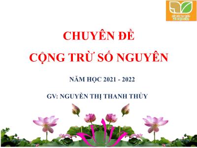 Bài giảng Đại số Lớp 6 (Sách Kết nối tri thức với cuộc sống) - Chuyên đề: Cộng trừ số nguyên - Năm học 2021-2022 - Nguyễn Thị Thanh Thủy