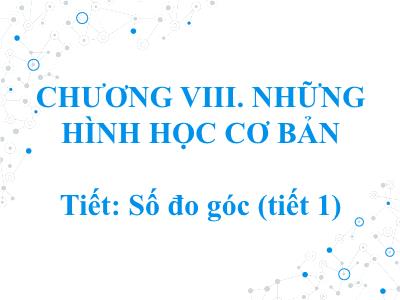 Bài giảng Hình học Lớp 6 (Sách Kết nối tri thức với cuộc sống) - Bài 3: Số đo góc (Tiết 1)