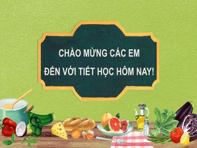 Bài giảng Công nghệ 6 (Cánh diều) - Chủ đề 2: Bảo quản và chế biến thực phẩm - Bài 5: Thực phẩm và giá trị dinh dưỡng - Trường THCS Xương Giang