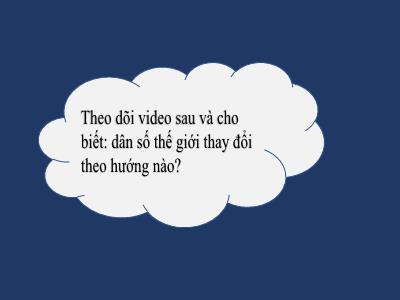 Bài giảng Địa lí Lớp 6 (Kết nối tri thức với cuộc sống) - Tiết 42+43, Bài 27: Dân số và sự phân bố dân cư trên thế giới