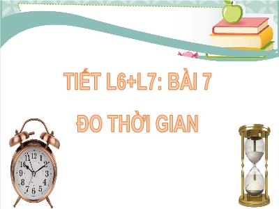 Bài giảng Khoa học tự nhiên Lớp 6 (Vật lí) Sách Kết nối tri thức - Bài 7: Đo thời gian - Vũ Thị Hải Yến
