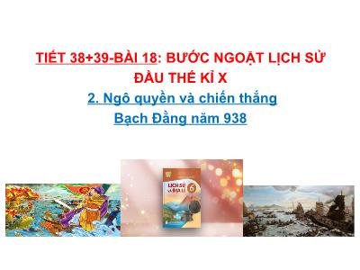 Bài giảng Lịch sử Lớp 6 (Kết nối tri thức với cuộc sống) - Tiết 38+39, Bài 18: Bước ngoặt lịch sử đầu thế kỉ X
