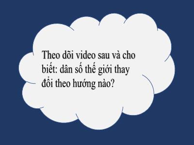 Bài giảng Lịch sử và Địa lí 6 (Kết nối tri thức với cuộc sống) - Chương 7: Con người và thiên nhiên - Tiết 40, 41 - Bài 27: Dân số và sự phân bố dân cư trên thế giới - Lê Thị Liễu