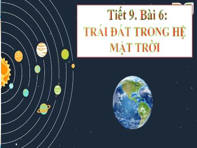 Bài giảng Lịch sử và Địa lí 6 (Kết nối tri thức với cuộc sống) - Tiết 9, Bài 6: Trái Đất trong hệ Mặt Trời - Lê Thị Liễu