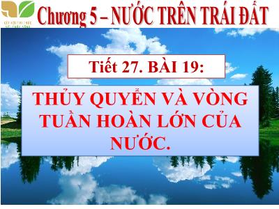 Bài giảng Lịch sử và Địa lí 6 (Kết nối tri thức với cuộc sống) - Chương 5: Nước trên trái đất - Tiết 27, Bài 19: Thủy quyển và vòng tuần hoàn lớn của nước - Lê Thị Liễu