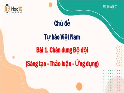 Bài giảng Nghệ thuật 6 (Mĩ thuật) - Chủ đề: Tự hào Việt Nam - Bài 1: Chân dung Bộ đội (Sáng tạo - Thảo luận - Ứng dụng) - Trường THCS Xương Giang (Cánh diều