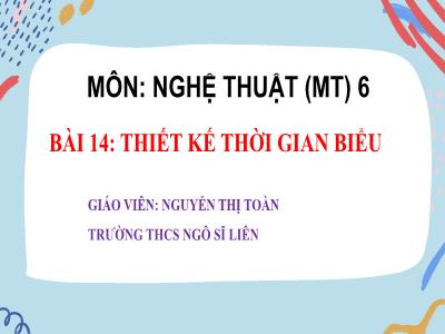 Bài giảng Nghệ thuật 6 (Mĩ thuật) Sách Kết nối tri thức - Bài 14: Thiết kế thời gian biểu - Nguyễn Thị Toàn