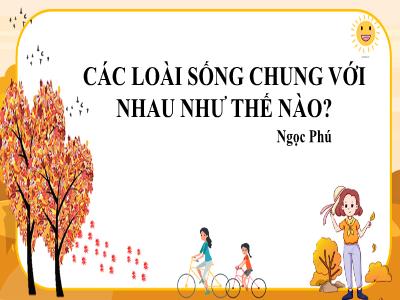 Bài giảng Ngữ văn 6 (Kết nối tri thức) - Bài 9: Trái Đất-ngôi nhà chung - Văn bản: Các loài sống chung với nhau như thế nào? (Ngọc Phú) - Đoàn Thu