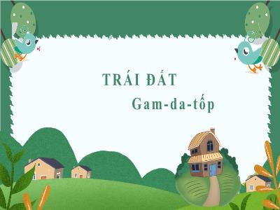 Bài giảng Ngữ văn 6 (Kết nối tri thức) - Bài 9: Văn bản: Trái Đất (Gam-da-tốp) - Đoàn Thu