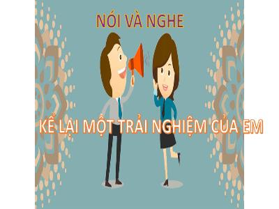 Bài giảng Ngữ văn 6 - Nói và nghe: Kể lại một trải nghiệm của em - Trường THCS Xương Giang (Cánh diều)