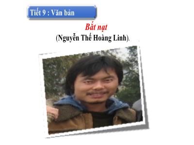 Bài giảng Ngữ văn 6 - Tiết 9: Văn bản: Bắt nạt (Nguyễn Thế Hoàng Linh) - Trường THCS Xương Giang (Cánh diều)