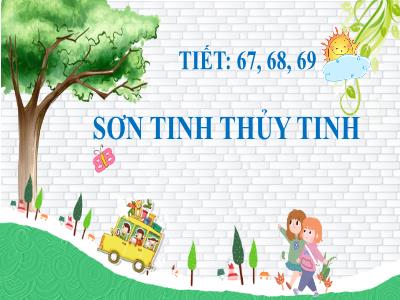 Bài giảng Ngữ văn Lớp 6 (Kết nối tri thức với cuộc sống) - Tiết 67+68+69, Bài 6: Sơn Tinh Thủy Tinh