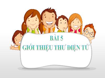 Bài giảng Tin học 6 - Chủ đề C: Tổ chức lưu trữ, tìm kiếm và trao đổi thông tin - Bài 5: Giới thiệu thư điện tử - Trường THCS Xương Giang (Cánh diều)