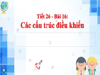 Bài giảng Tin học 6 (Kết nối tri thức) - Tiết 26, Bài 16: Các cấu trúc điều khiển
