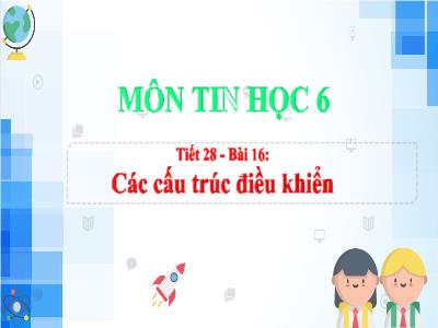 Bài giảng Tin học Lớp 6 (Kết nối tri thức với cuộc sống) - Tiết 28, Bài 16: Các cấu trúc điều khiển