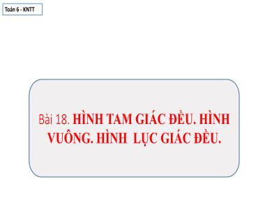 Bài giảng Toán 6 (Kết nối tri thức) - Bài 18: Hình tam giác đều. Hình vuông. Hình lục giác đều (Mục 1) - Đỗ Huy Khánh