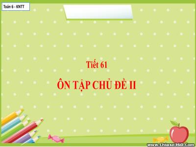 Bài giảng Toán 6 (Kết nối tri thức) - Tiết 61: Ôn tập chủ đề II - Đỗ Huy Khánh