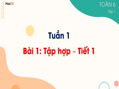 Bài giảng Toán 6 - Tuần 1, Bài 1: Tập hợp (Tiết 1) - Trường THCS Xương Giang (Cánh diều)