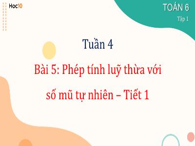 Bài giảng Toán 6 - Tuần 4, Bài 5: Phép tính luỹ thừa với số mũ tự nhiên (Tiết 1) - Trường THCS Xương Giang (Cánh diều)