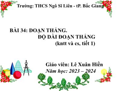 Bài giảng Toán Lớp 6 (Kết nối tri thức với cuộc sống) - Bài 34: Đoạn thẳng. Độ dài đoạn thẳng (Tiết 1) - Năm học 2023-2024 - Lê Xuân Hiền