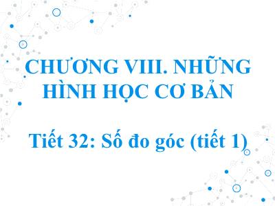 Bài giảng Toán Lớp 6 (Kết nối tri thức với cuộc sống) - Chương VIII: Những hình học cơ bản - Tiết 32: Số đo góc (Tiết 1)